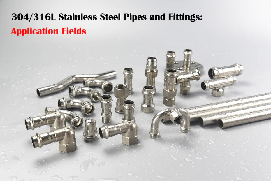 304/316L Stainless Steel Pipes and Fittings: Application Fields